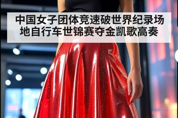 中国女子团体竞速破世界纪录场地自行车世锦赛夺金凯歌高奏